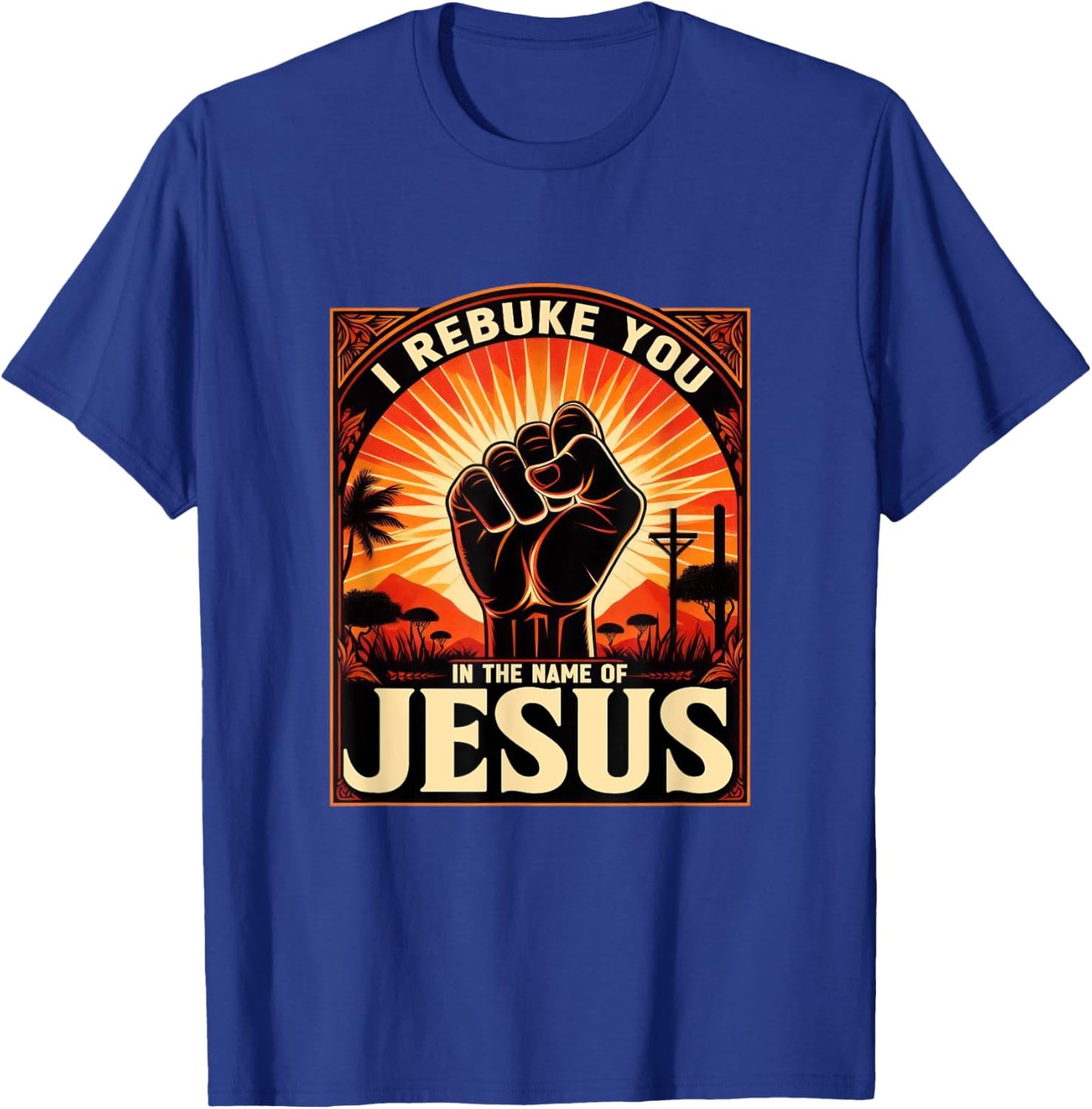I Rebuke You In The Name Of Jesus Jesus Lovers Hand Fist T-Shirt - T-Shirt | Royal