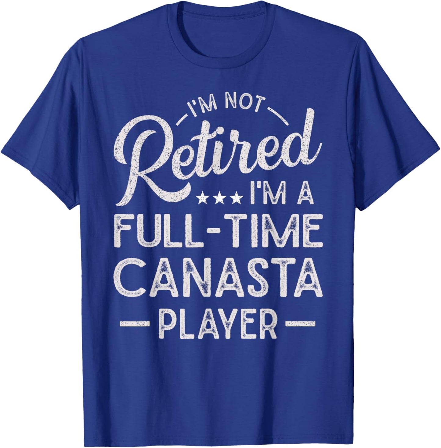 Funny I'm Not Retired I'm A Full Time Canasta Player T-Shirt - T-Shirt | Royal