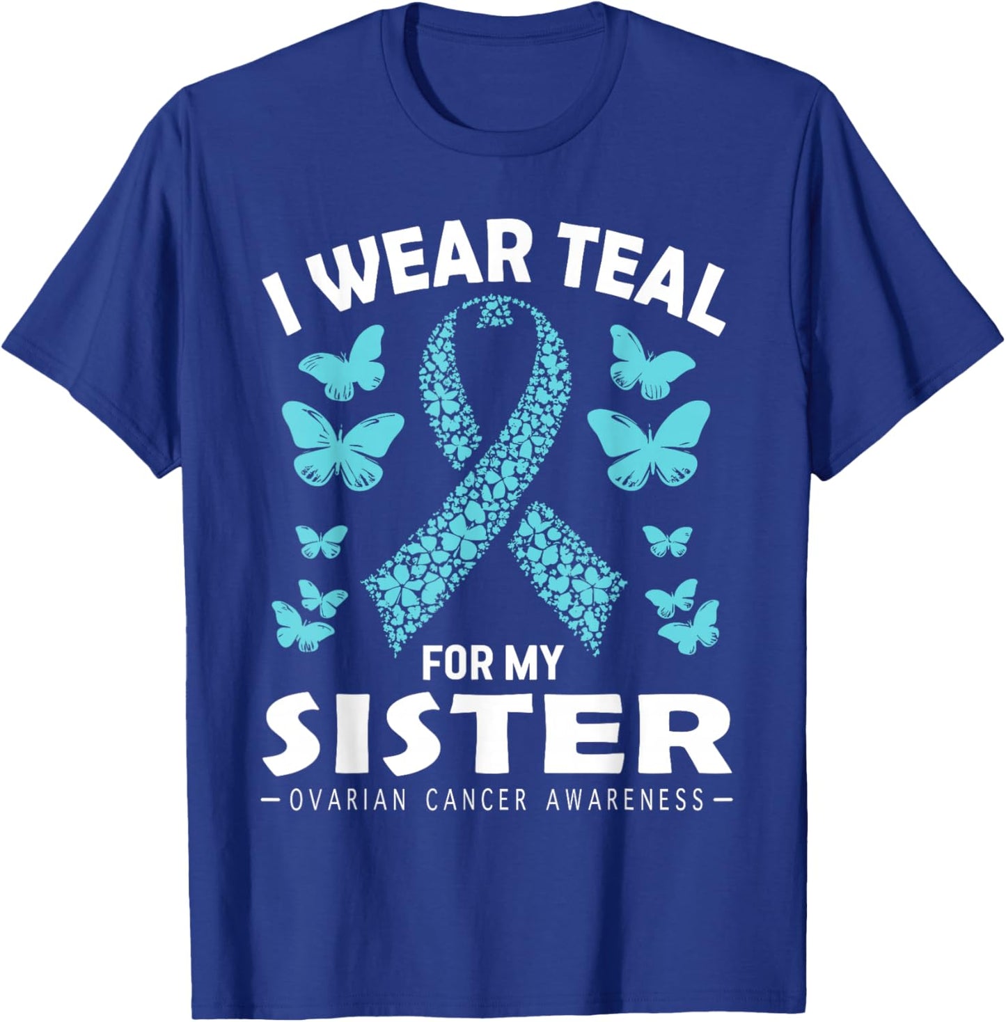 I Wear Teal For My Sister Ovarian Cancer Awareness T-Shirt - T-Shirt | Royal