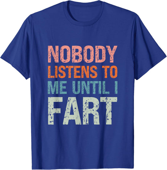 Fart Jokes Nobody Listens to Me Until I Fart Funny Dad T-Shirt - T-Shirt | Royal