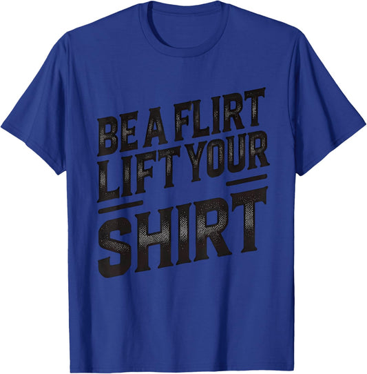 Be a Flirt Lift Your Shirt Swinger Lifestyle Naughty Humor T-Shirt - T-Shirt | Royal