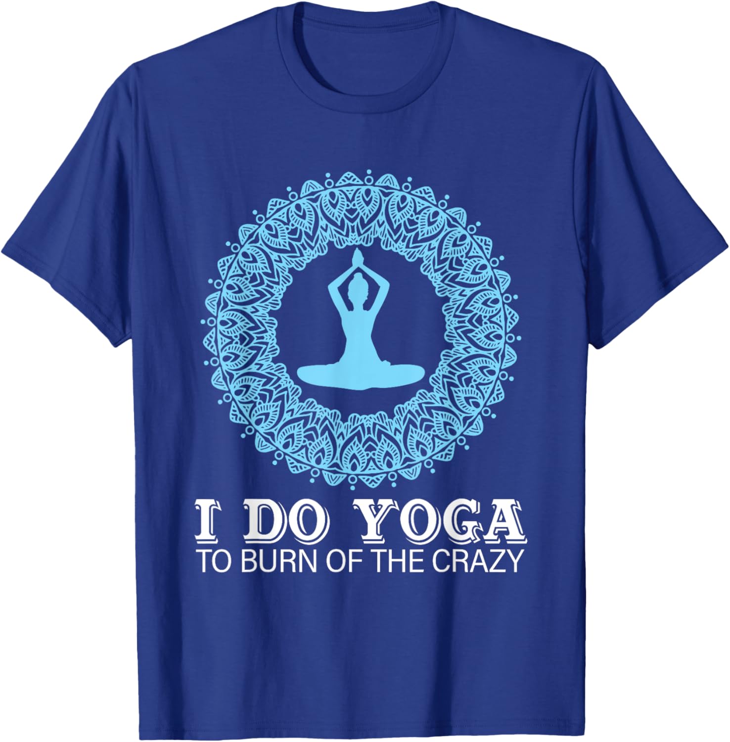 I Do Yoga To Burn Of The Crazy T-Shirt - T-Shirt | Royal