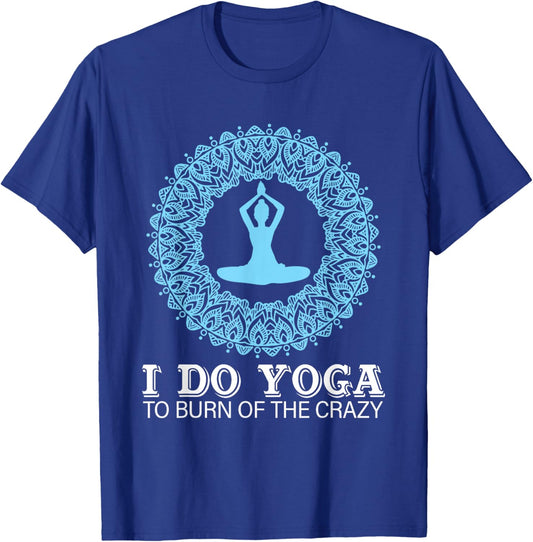 I Do Yoga To Burn Of The Crazy T-Shirt - T-Shirt | Royal