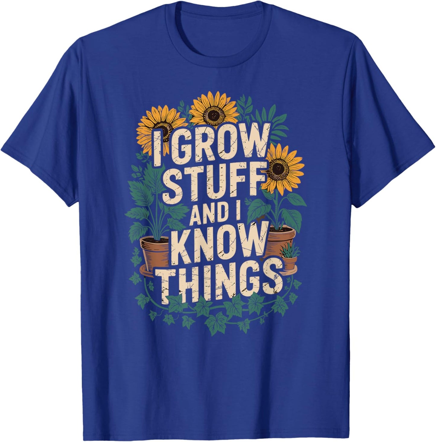 I Grow Stuff And I Know Things Plant Lover Gardening T-Shirt - T-Shirt | Royal