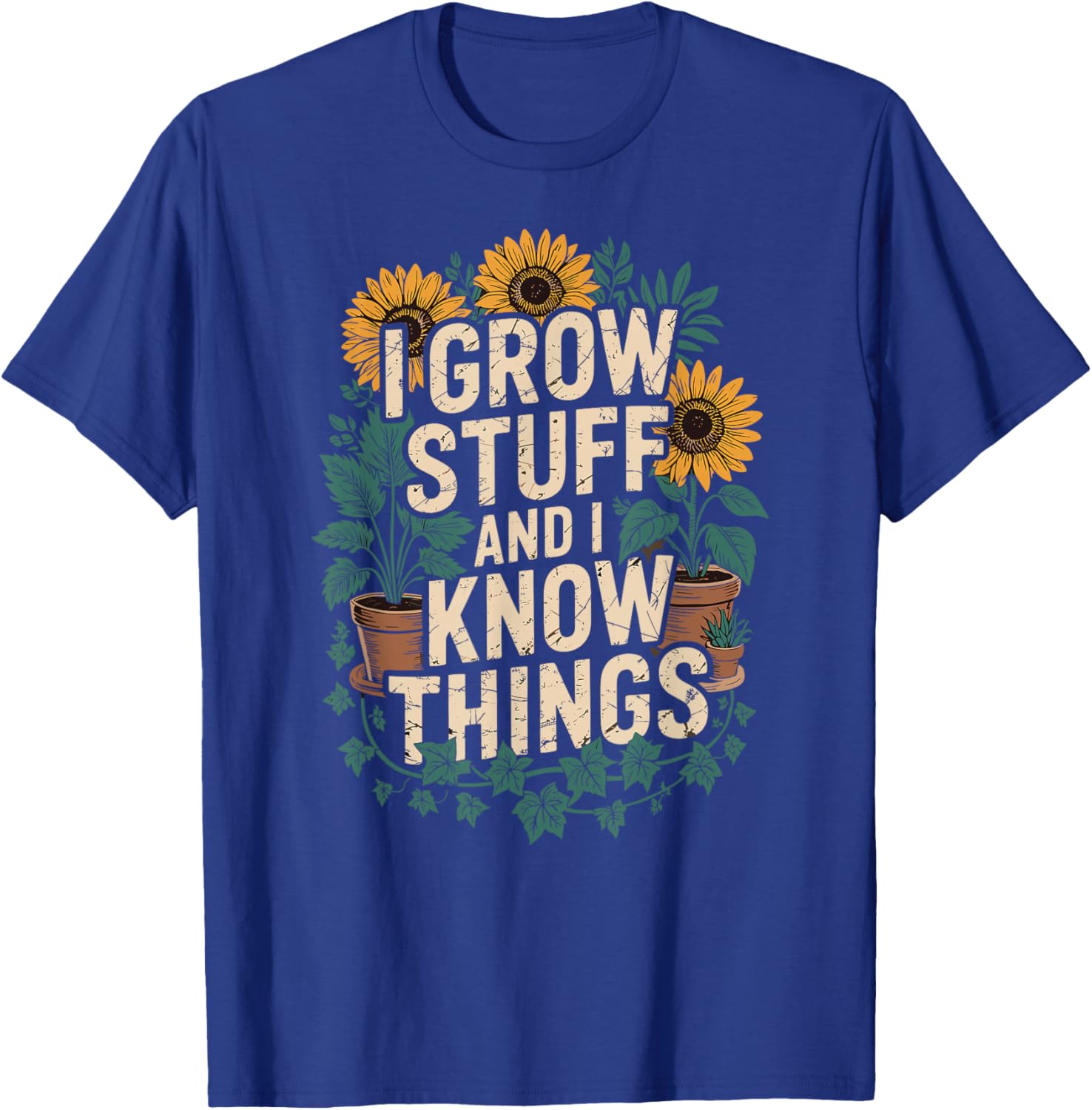 I Grow Stuff And I Know Things Plant Lover Gardening T-Shirt - T-Shirt | Royal