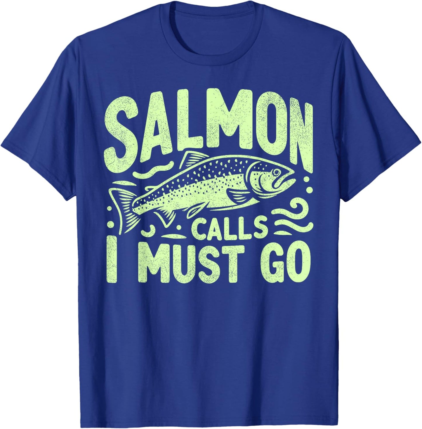 Salmon Calls I Must Go Salmon Fishing T-Shirt - T-Shirt | Royal