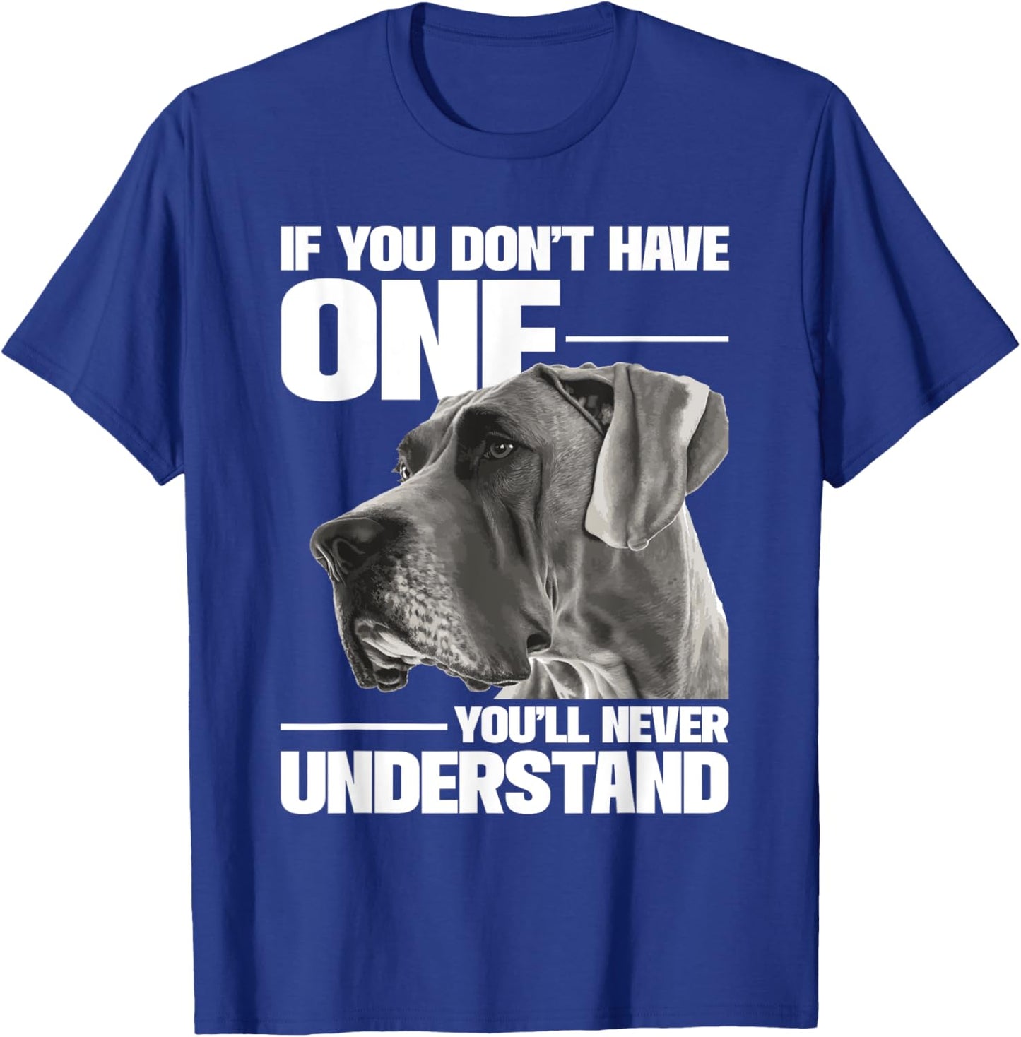 If You Don't Have One You'll Never Understand - Great Dane T-Shirt - T-Shirt | Royal