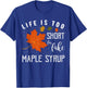 Life is Too Short for Fake Maple Syrup T-Shirt - T-Shirt | Royal