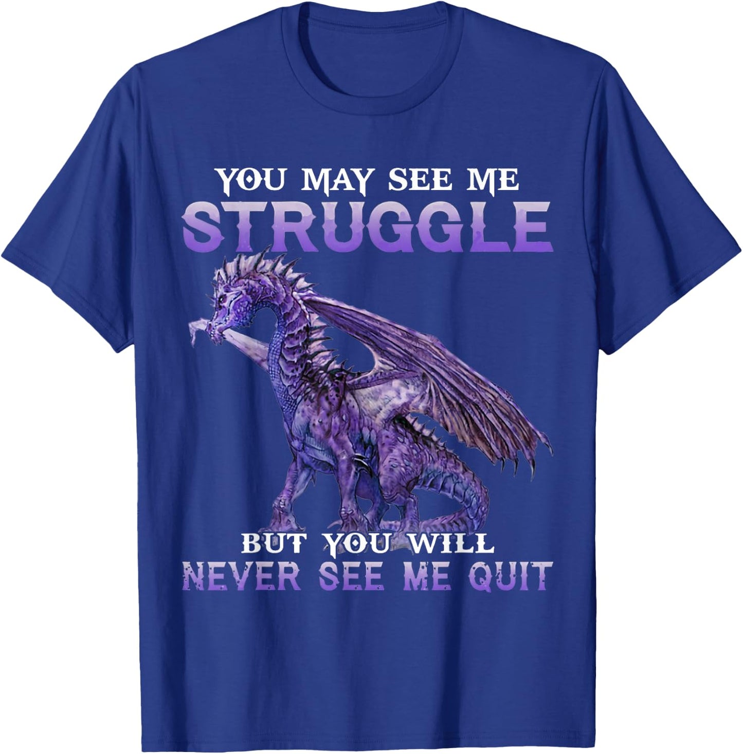 You May See Me Struggle But You Will Never See Me Quit T-Shirt - T-Shirt | Royal