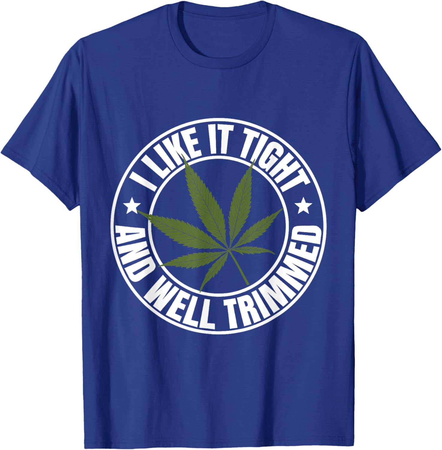 Weed Cannabis Medical Marijuana I Like It Tight and Trimmed T-Shirt - T-Shirt | Royal