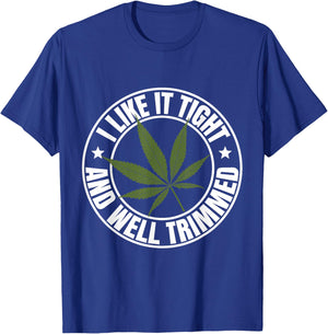 Weed Cannabis Medical Marijuana I Like It Tight and Trimmed T-Shirt - T-Shirt | Royal