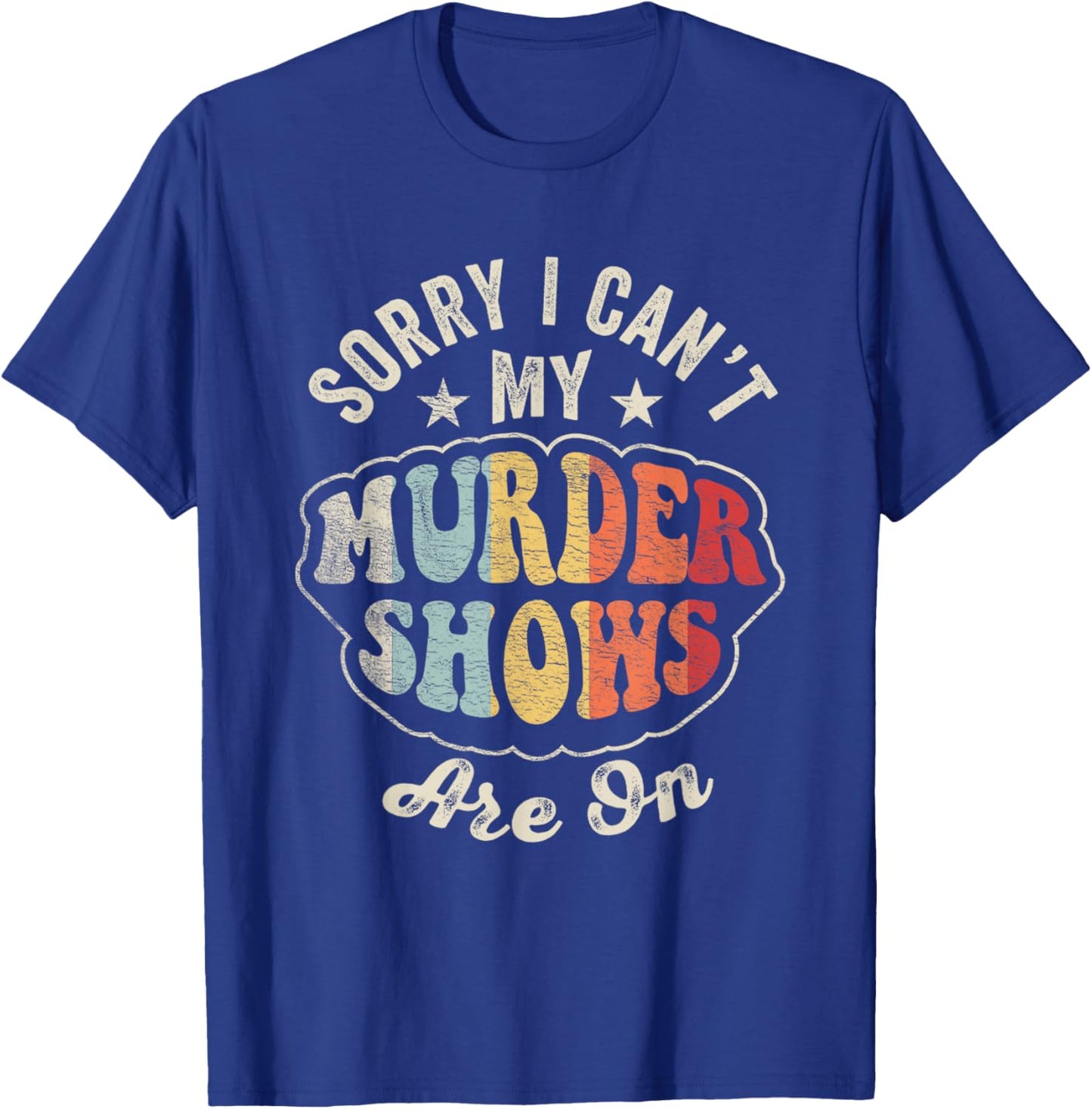 Vintage Sorry I Can't, My Murder Shows Are On True Crime T-Shirt - T-Shirt | Royal