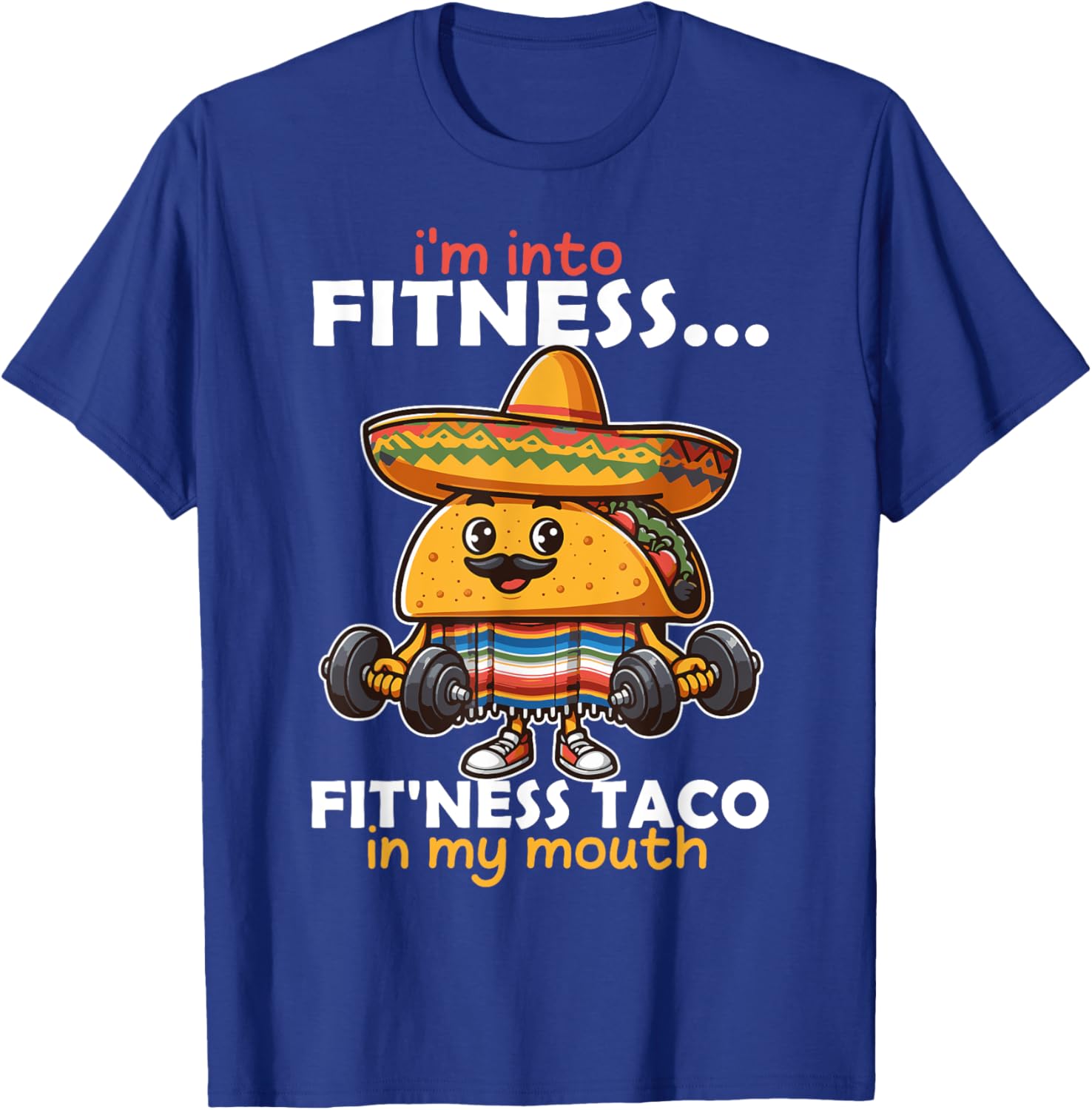 I'm into fitness... fit'ness Taco in my mouth Cinco de Mayo T-Shirt - T-Shirt | Royal