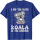 I've done the math Koala is the answer Koala Math T-Shirt - T-Shirt | Royal