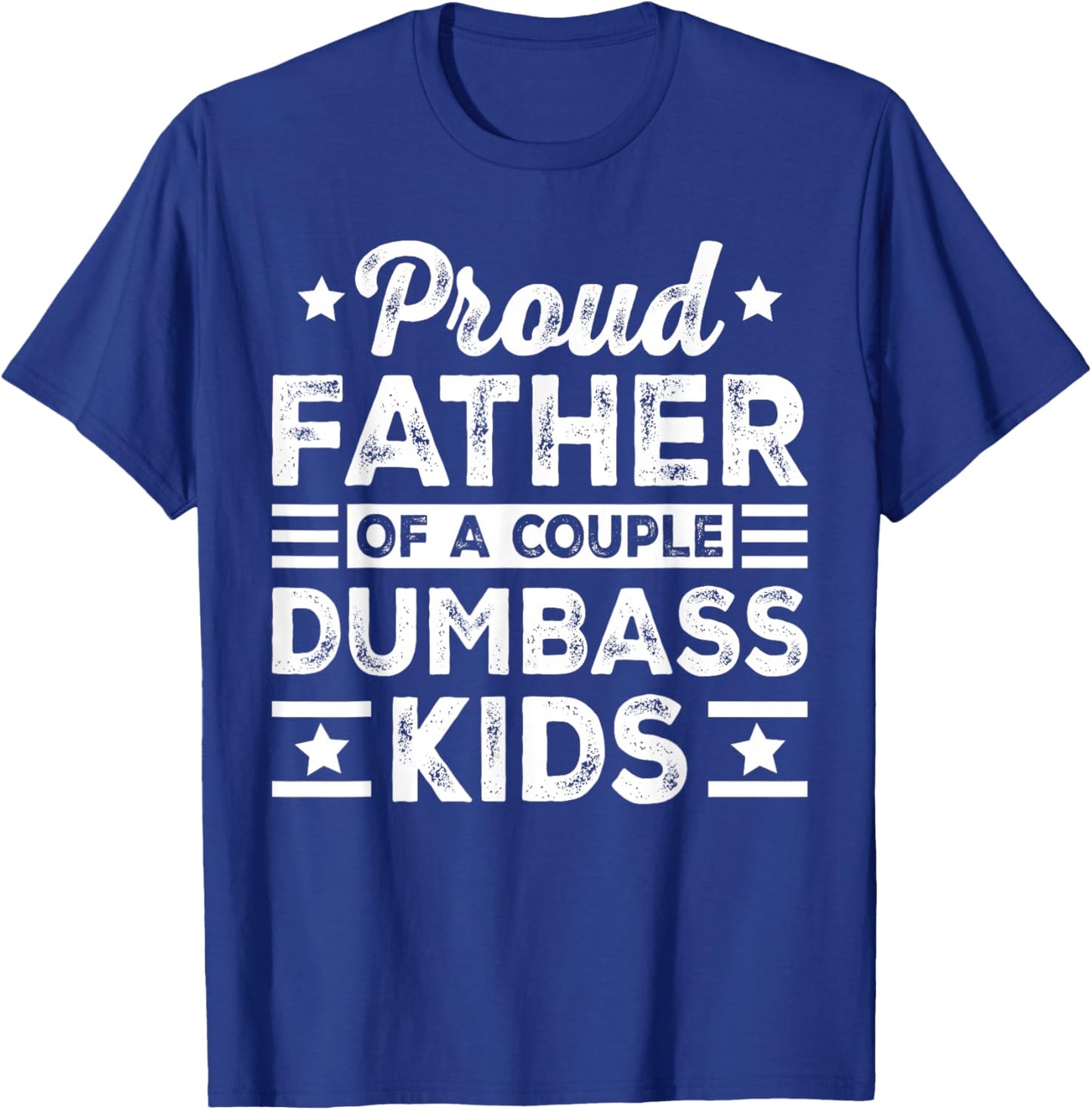 Funny Father's Day Proud Father of a Couple Dumbass Kids T-Shirt - T-Shirt | Royal