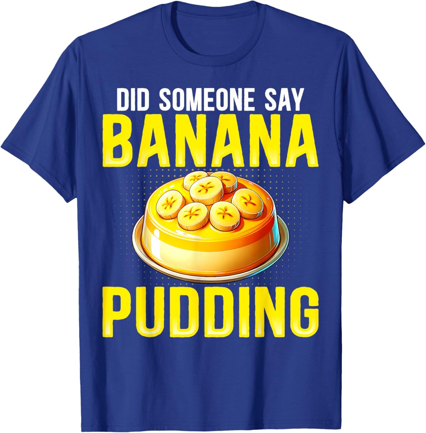 Did Someone Say Banana Pudding - Funny Banana Pudding Lover T-Shirt - T-Shirt | Royal