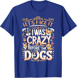 Let's Face It I Was Crazy Before The Dogs T-Shirt - T-Shirt | Royal