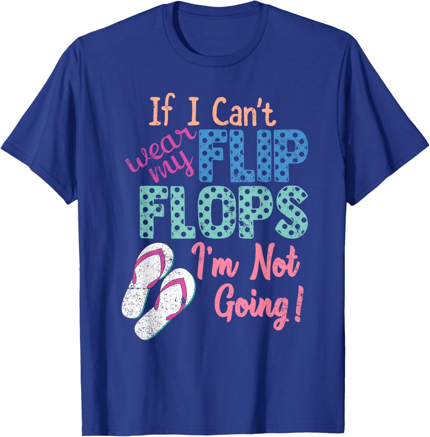 If I Can't Wear My Flip Flops I'm Not Going Funny T-Shirt - T-Shirt | Royal