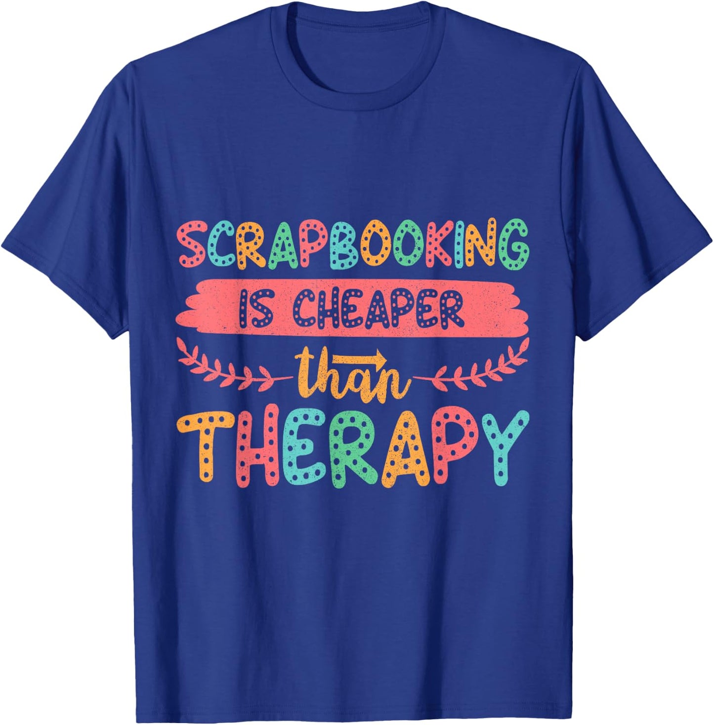 Scrapbooking is Cheaper Than Therapy Scrapbook T-Shirt - T-Shirt | Royal