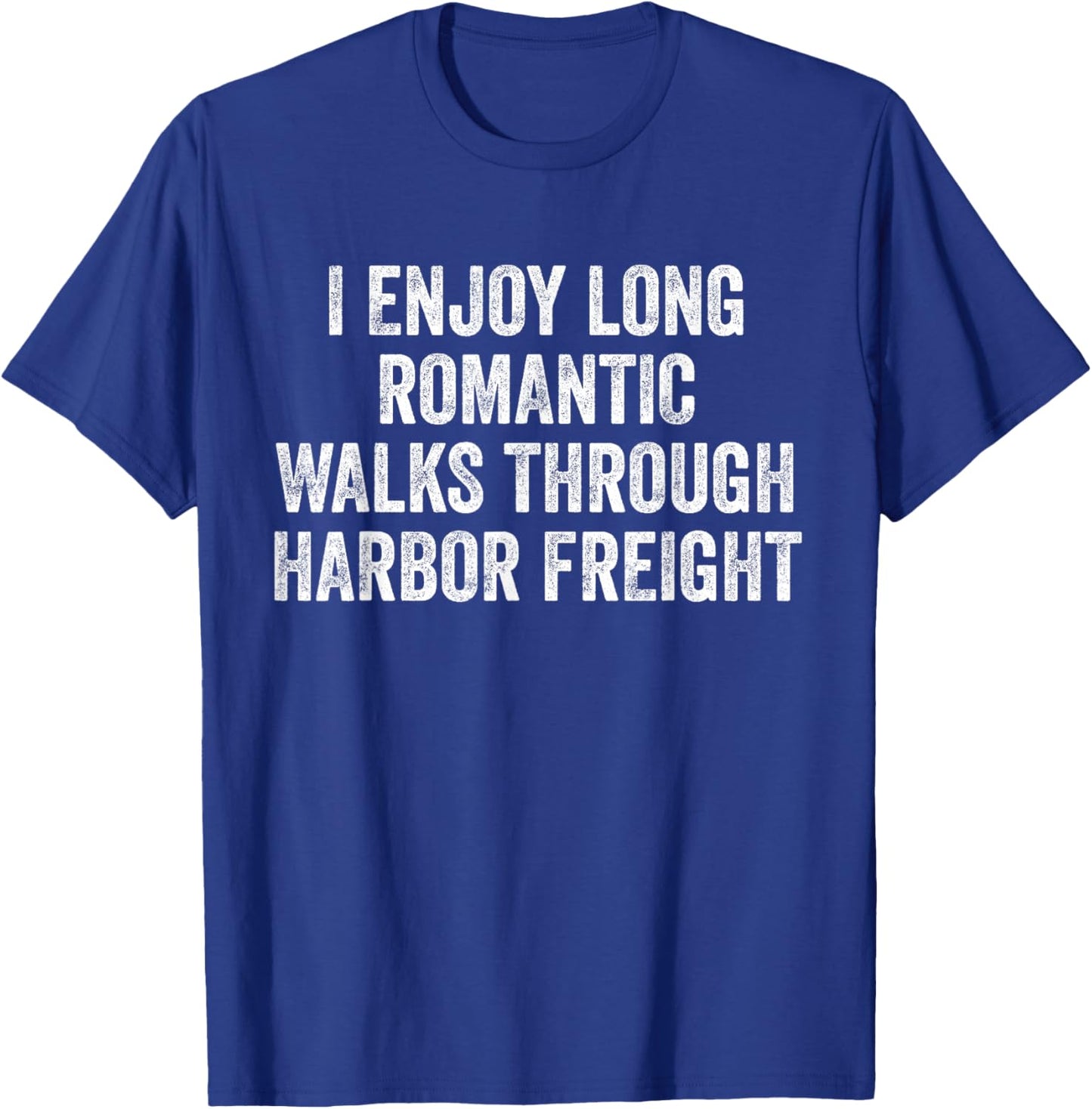 I Enjoy Long Romantic Walks Through Harbor Freight T-Shirt - T-Shirt | Royal