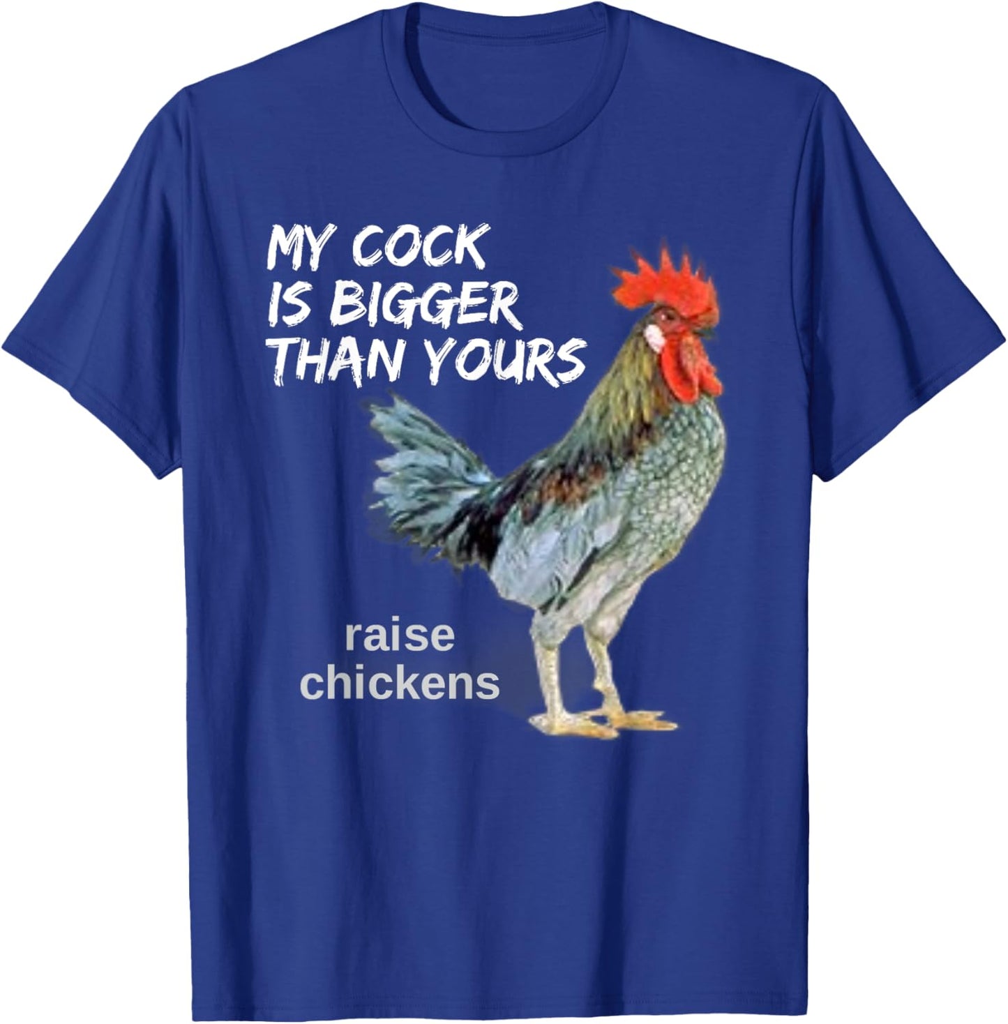 My Cock (Rooster) is Bigger than Yours Funny Chicken Farmer T-Shirt - T-Shirt | Royal