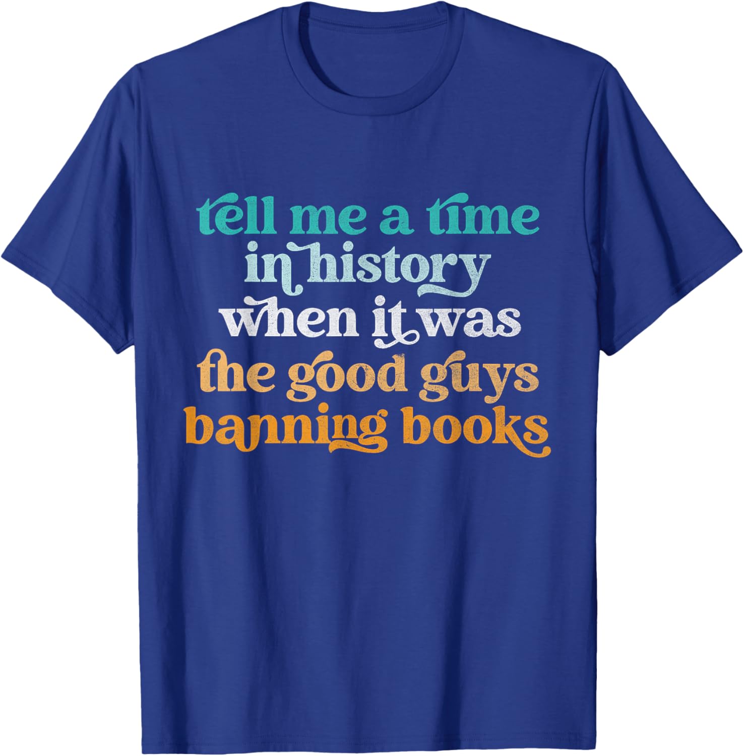 Tell Me A Time In History When It Was Good Guys Banning Book T-Shirt - T-Shirt | Royal