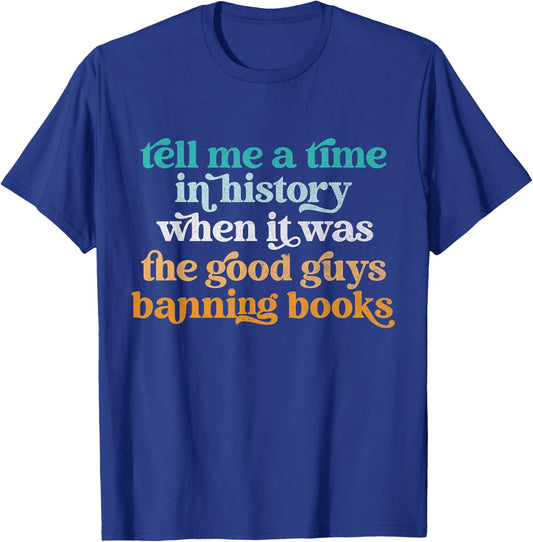 Tell Me A Time In History When It Was Good Guys Banning Book T-Shirt - T-Shirt | Royal