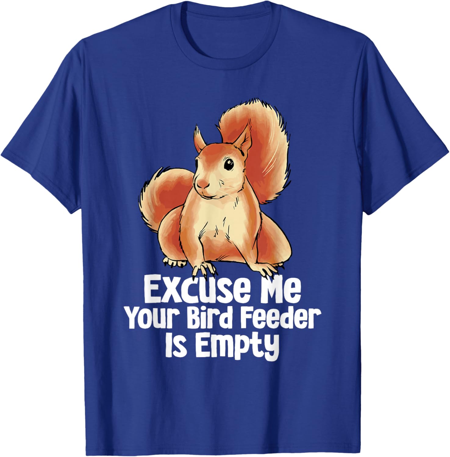 Excuse Me Your Bird Feeder Is Empty Funny Squirrel Forest T-Shirt - T-Shirt | Royal