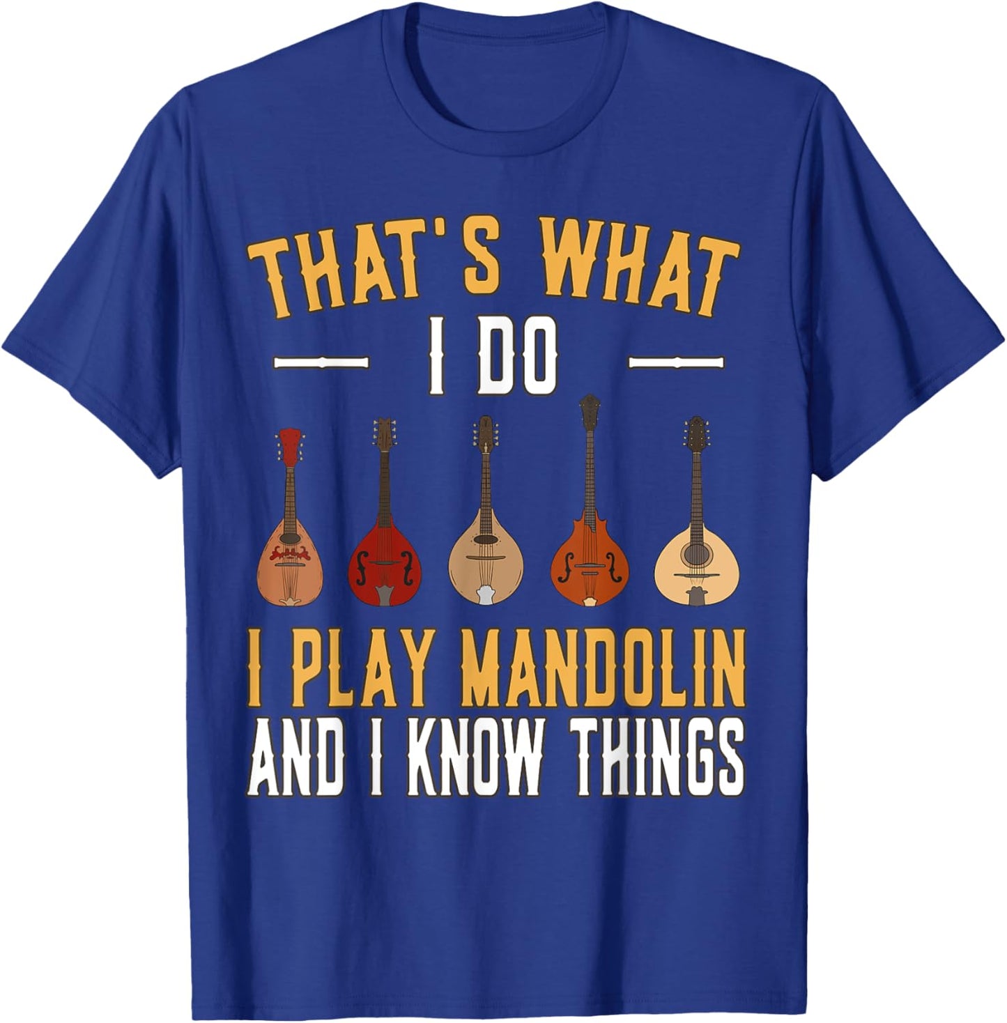 Thats what I do I play Mandolin Mandolins Music Mandolin T-Shirt - T-Shirt | Royal