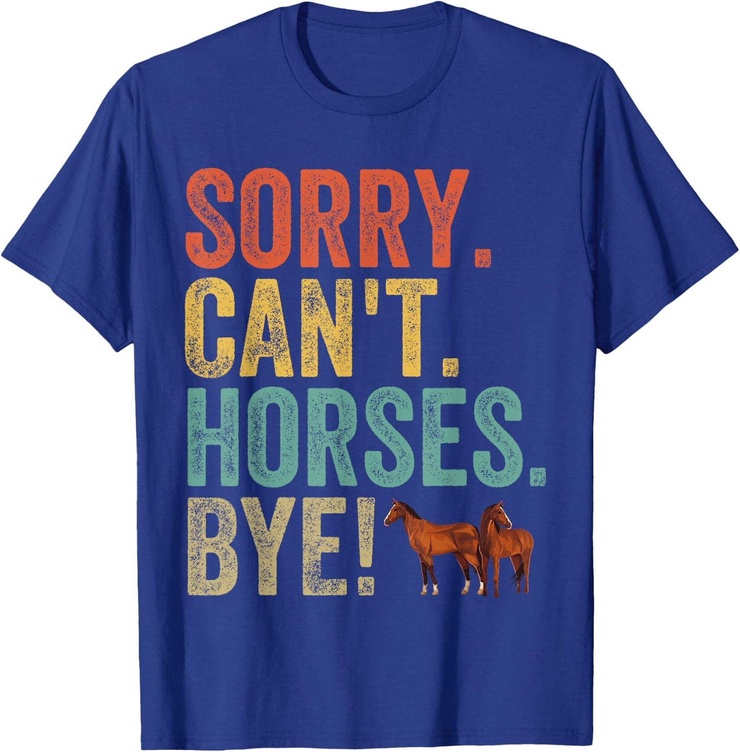 Sorry Can't Horses Bye Funny Sarcastic Cowboy Cowgirl Rodeo T-Shirt - T-Shirt | Royal
