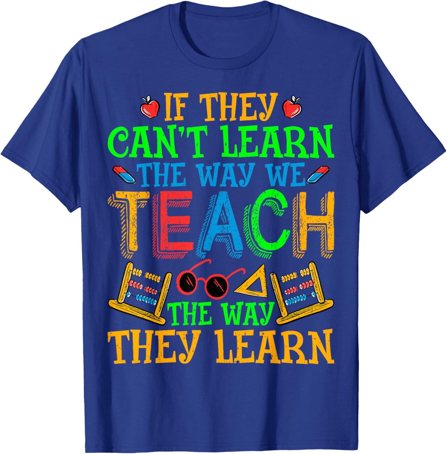 SPED Teacher - If They Can't Learn the Way We Teach Men Women T-Shirt - T-Shirt | Royal