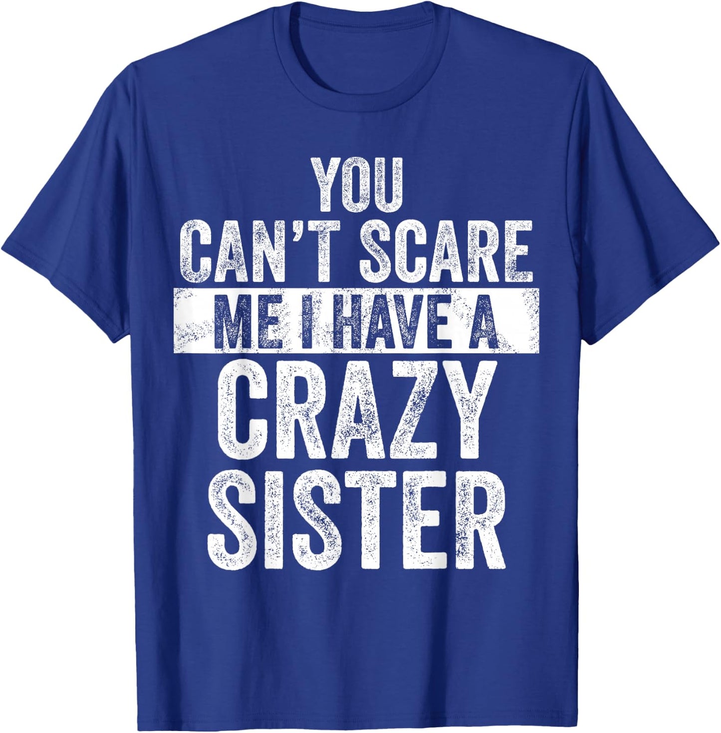 You Can't Scare Me I Have A Crazy Sister, Funny Brother Joke T-Shirt - T-Shirt | Royal