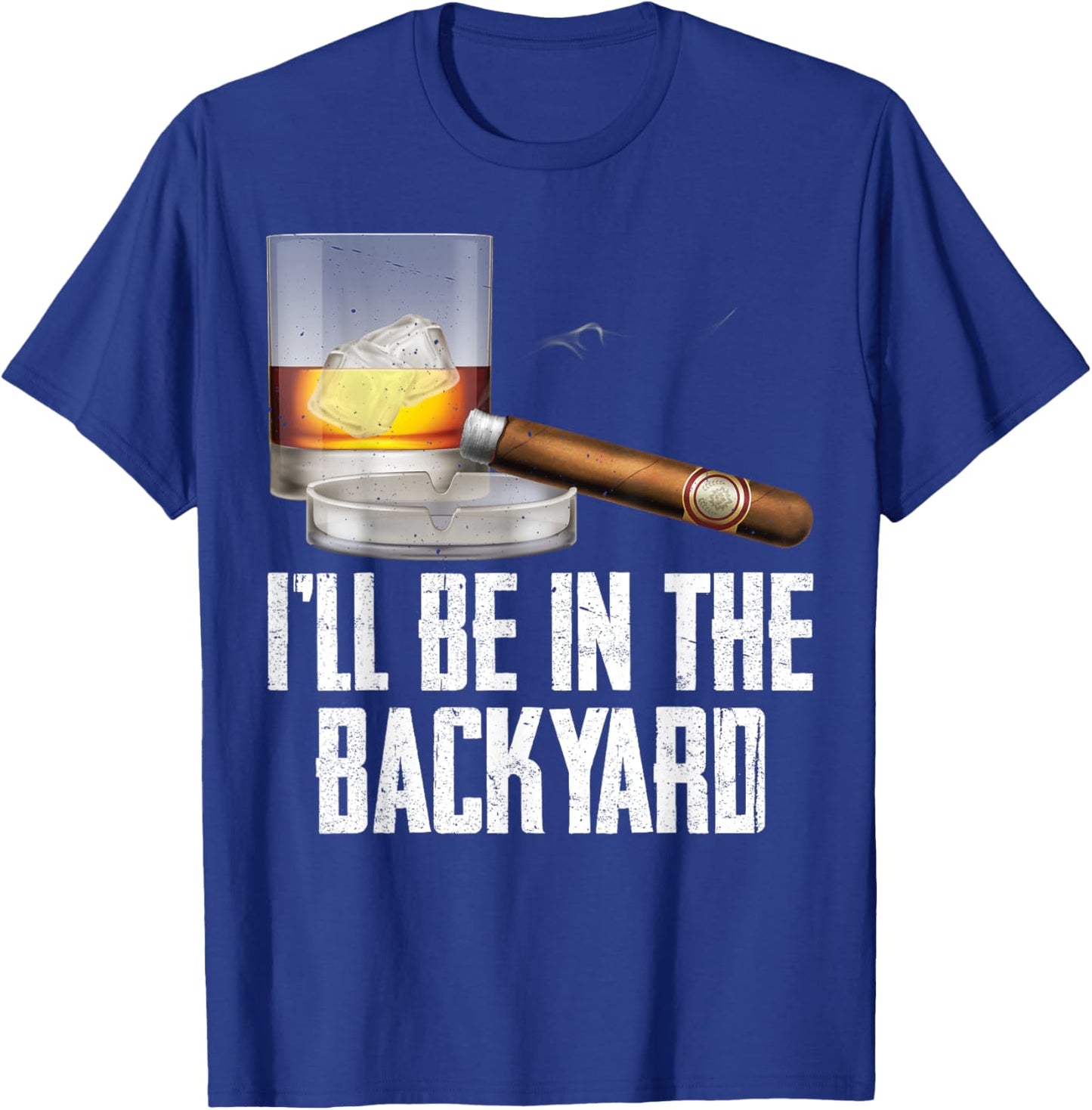 I'll Be In the Backyard Cigar And Whiskey Bourbon Lover Men T-Shirt - T-Shirt | Royal