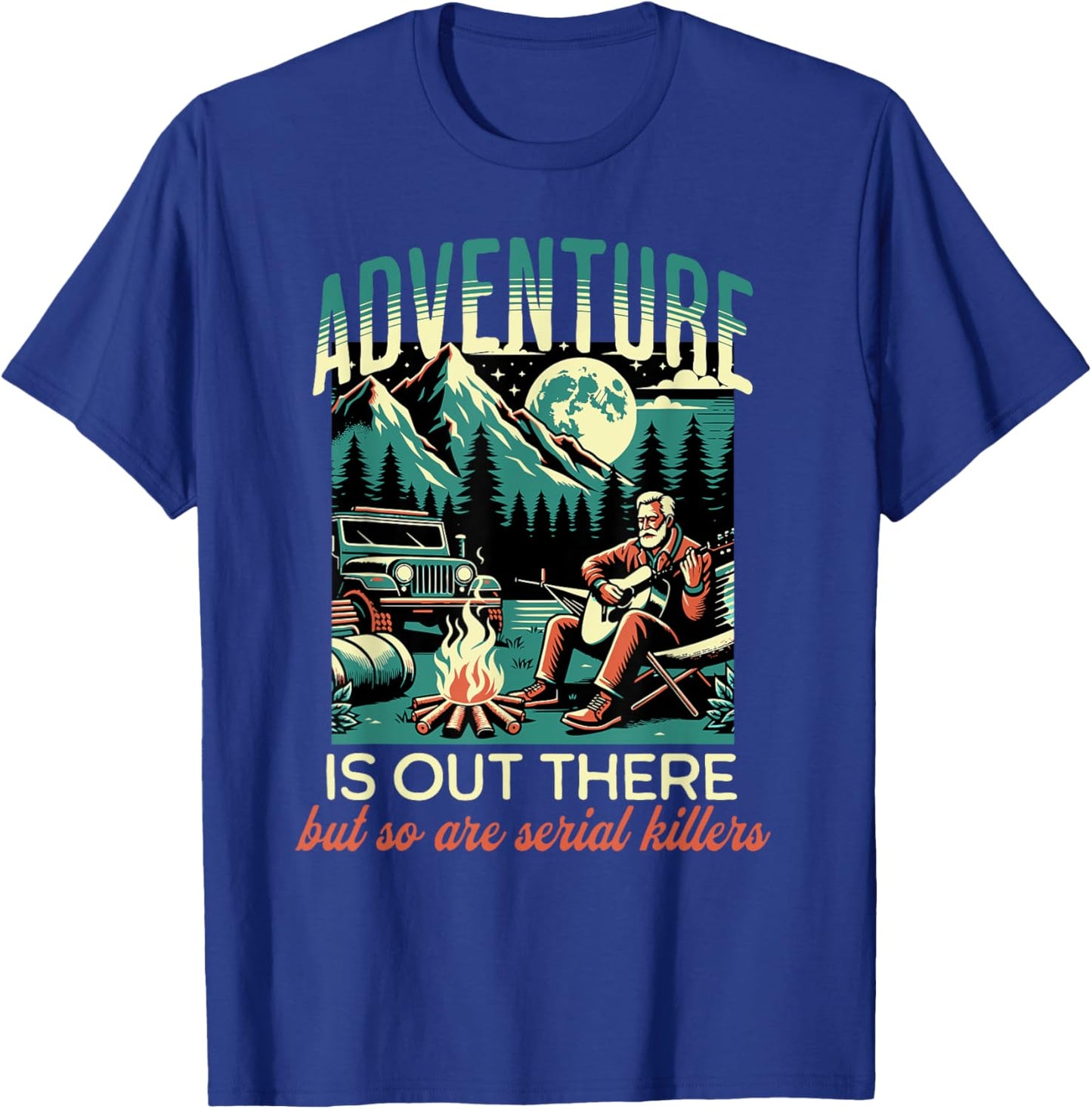 Adventure is Out There but So Are Serial Killers T-Shirt - T-Shirt | Royal