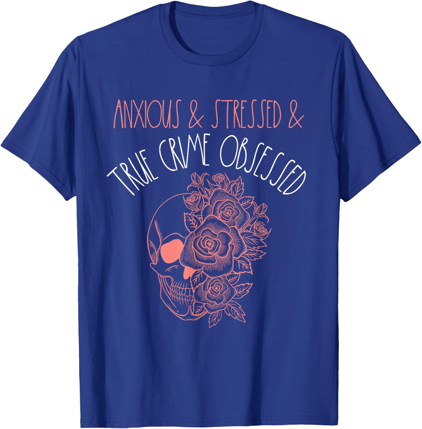 Anxious Stressed True Crime Obsessed Murder Shows Podcast T-Shirt - T-Shirt | Royal
