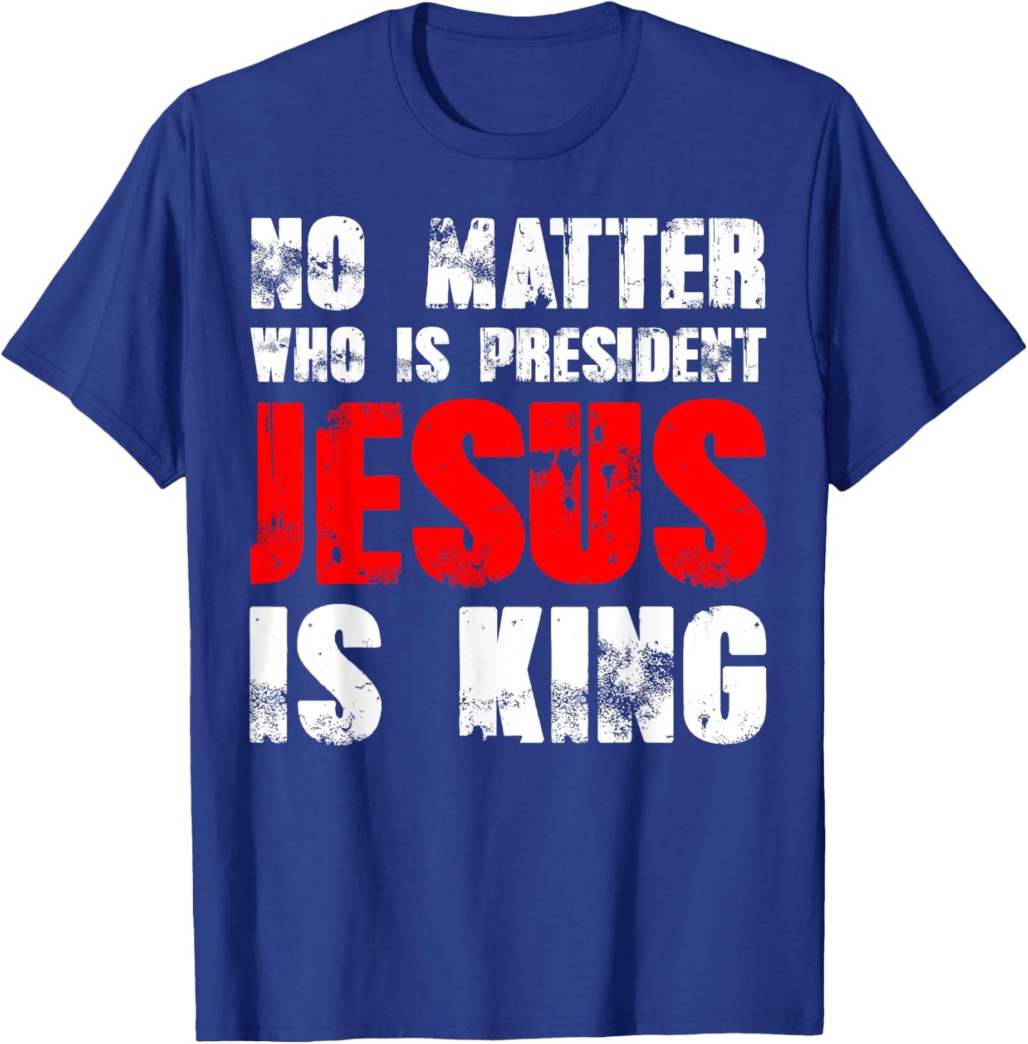 No matter who is president Jesus is king T-Shirt - T-Shirt | Royal