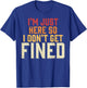 I'm Just Here So I Don't Get Fined T-Shirt - T-Shirt | Royal