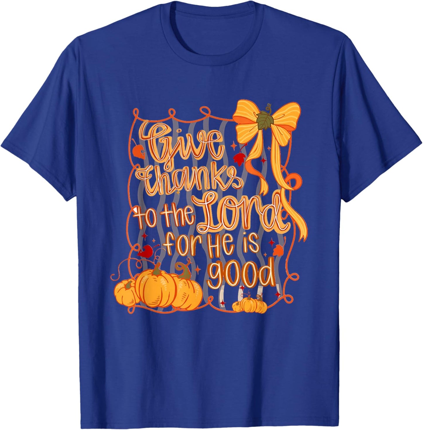 Give Thanks to The Lord for He is Good Thanksgiving Thankful T-Shirt - T-Shirt | Royal