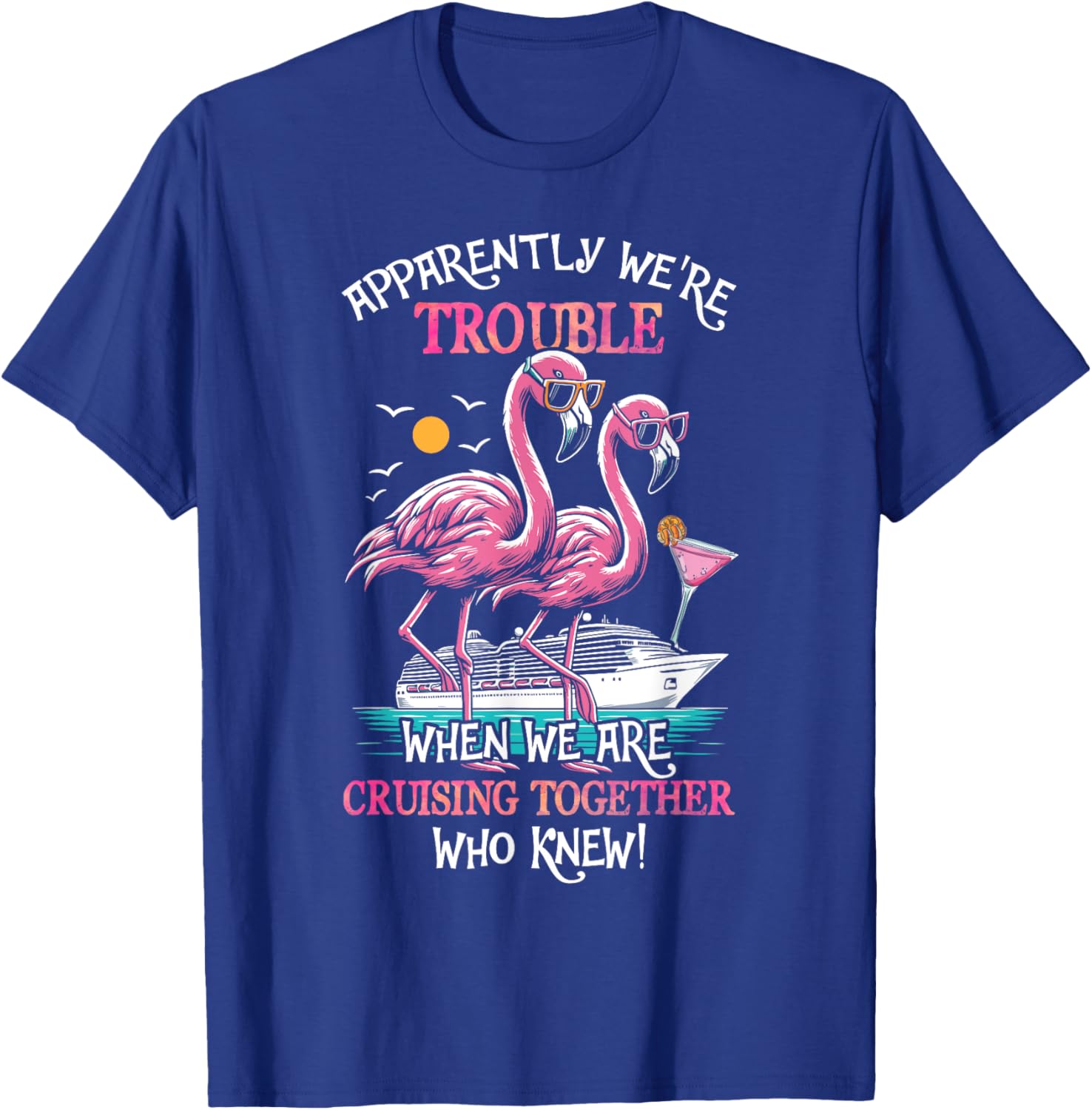 Apparently Were Trouble When We Are Cruising Together Cruise T-Shirt - T-Shirt | Royal