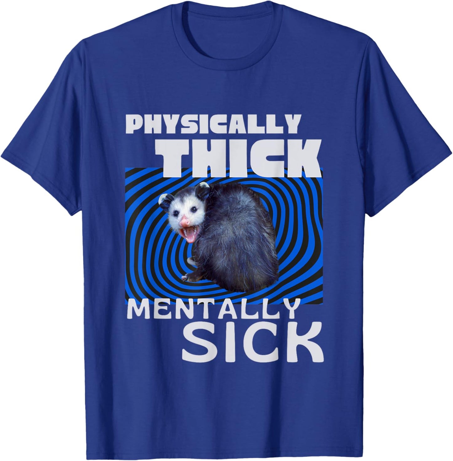 Physically Thick Mentally Sick Opossum Mental Health Meme T-Shirt - T-Shirt | Royal