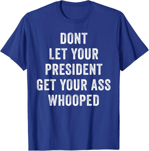 Dont Let Your President Get Your Ass Whooped T-Shirt - T-Shirt | Royal