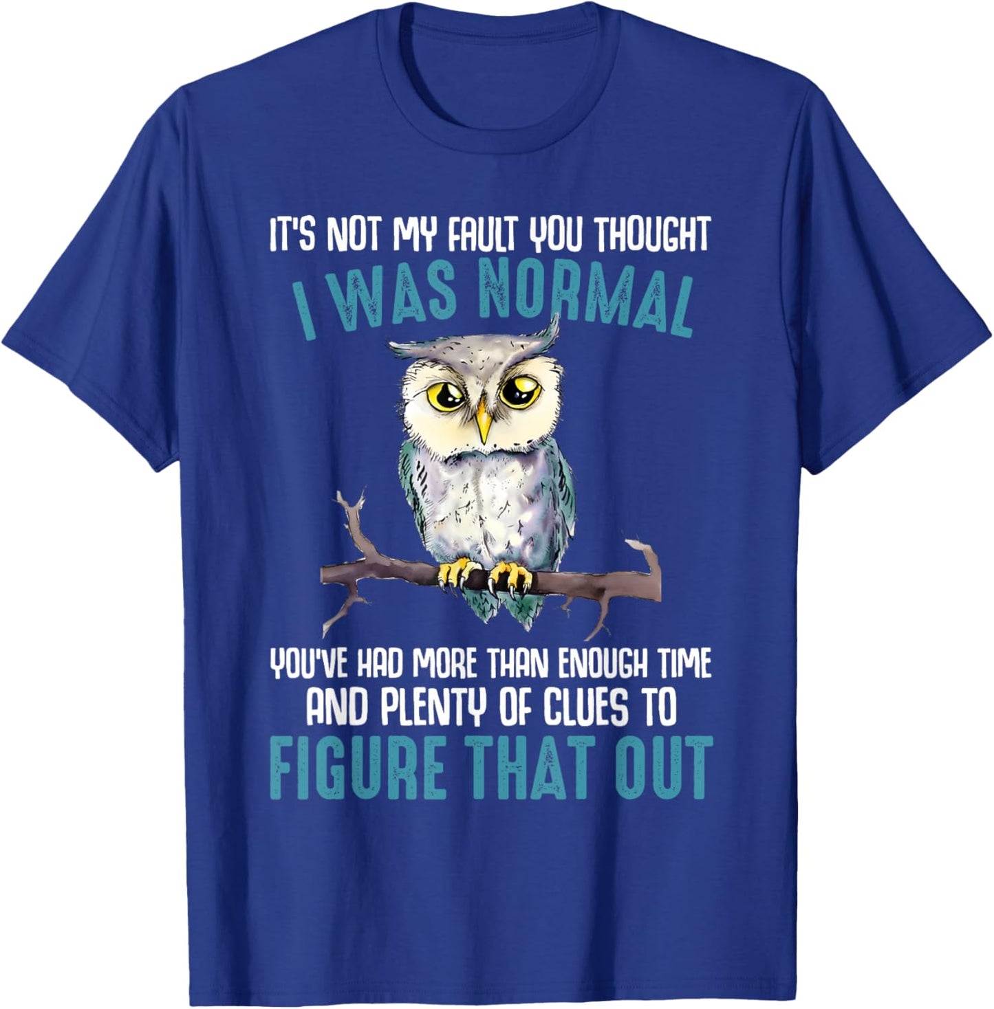 Funny Owl It's Not My Fault You Thought I Was Normal T-Shirt - T-Shirt | Royal