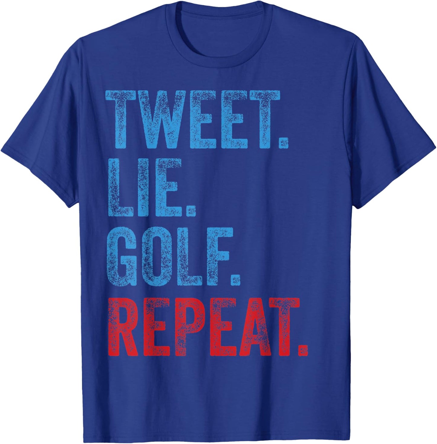 Tweet Lie Golf Repeat 2020 Election Anti Trump Democrat Gift T-Shirt - T-Shirt | Royal