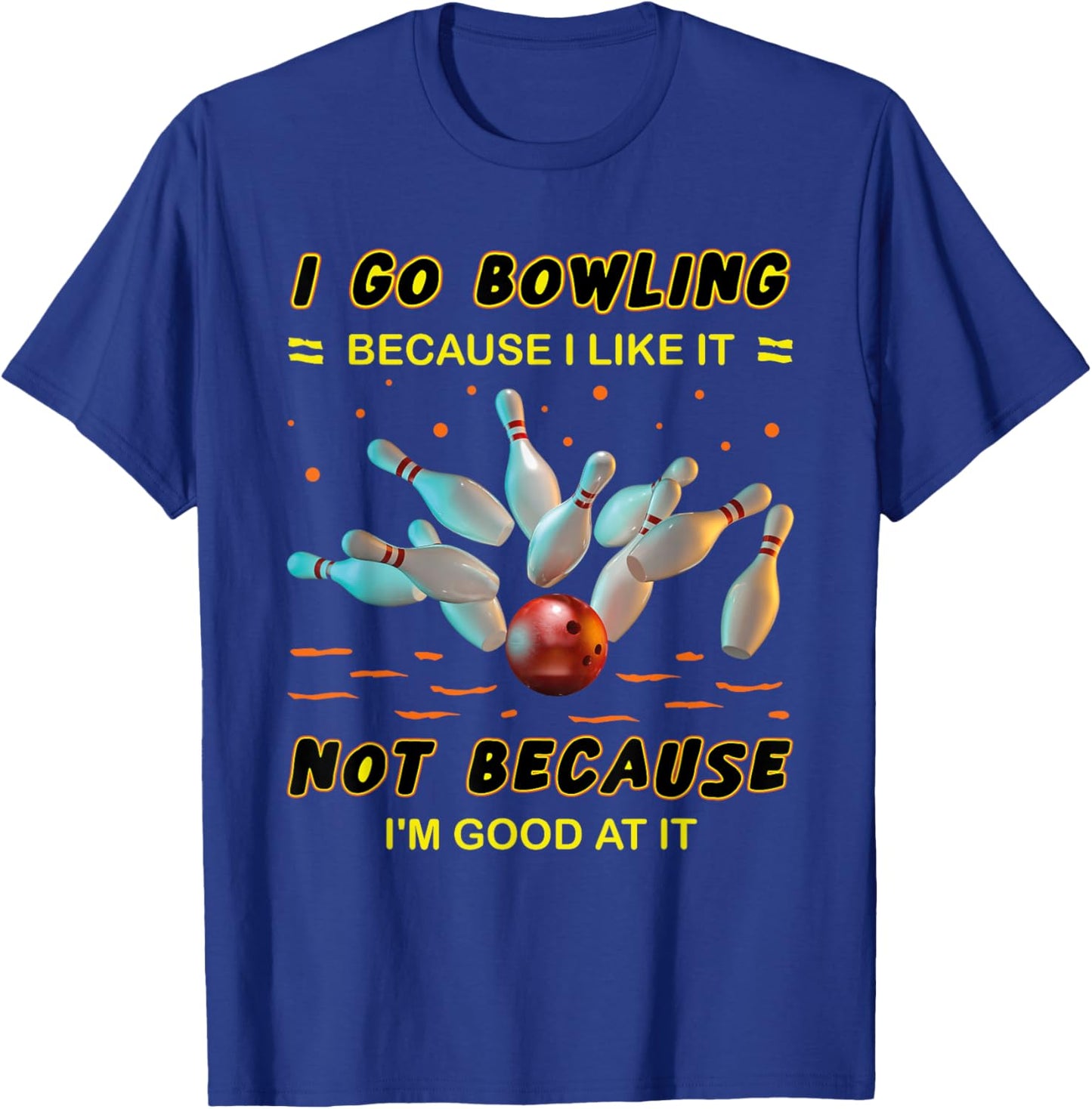 I Go Bowling Because I Like It Not Because I'm Good At It T-Shirt - T-Shirt | Royal