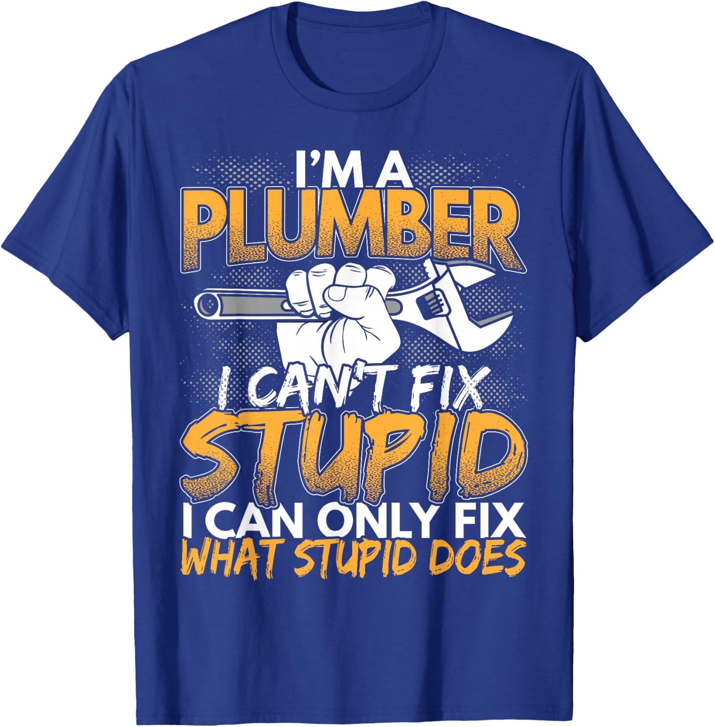 Funny I'm a Plumber, I Can't Fix Stupid Design T-Shirt - T-Shirt | Royal