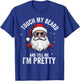 Touch My Beard And Tell Me I'M Pretty Funny Beard Christmas T-Shirt - T-Shirt | Royal