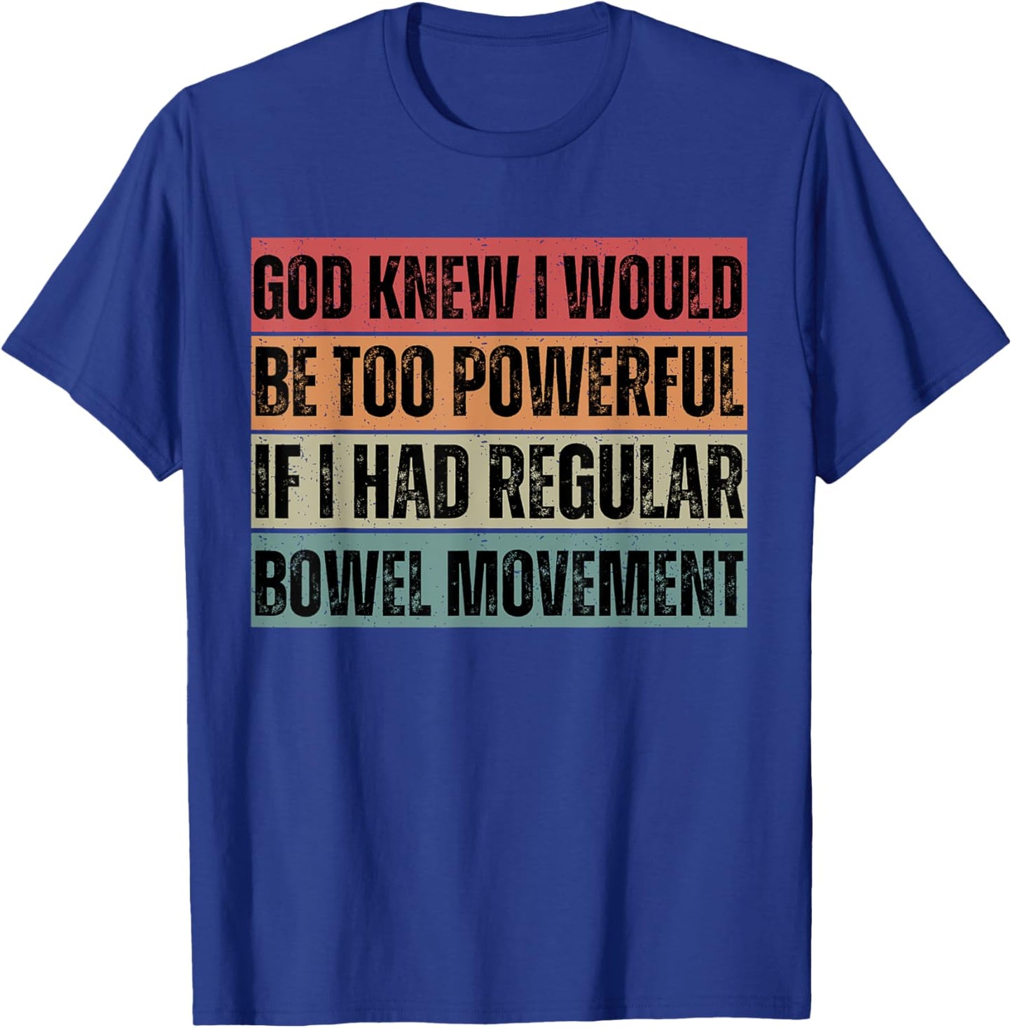God knew I would be too powerful if I had regular bowel move T-Shirt - T-Shirt | Royal