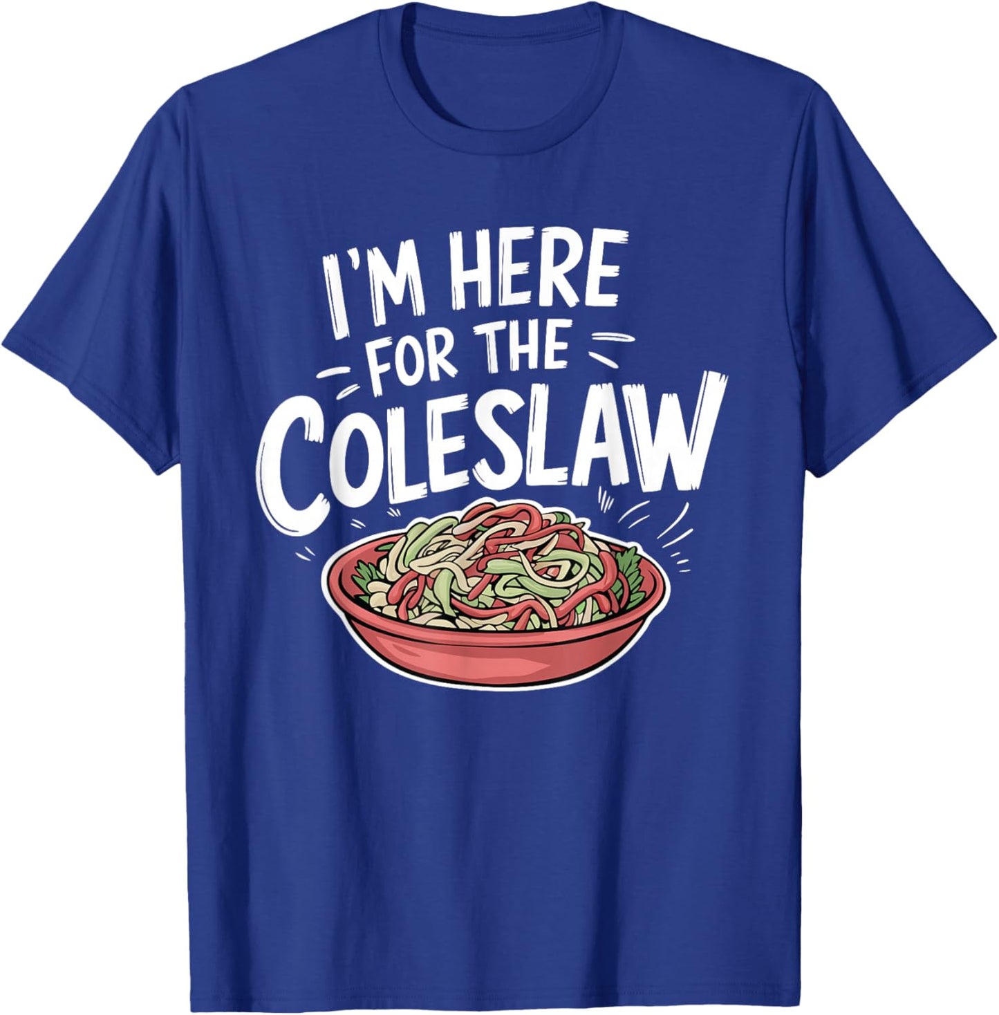 Funny Coleslaw Food Lover I'm Here For The Coleslaw T-Shirt - T-Shirt | Royal