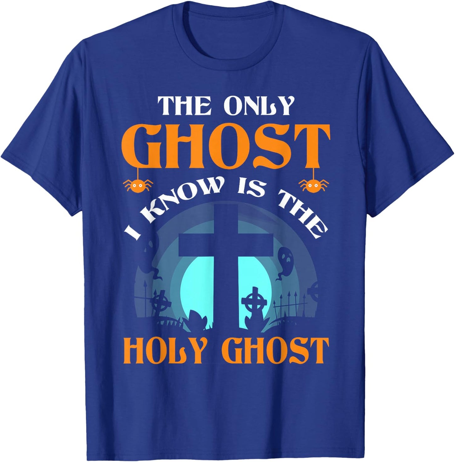 The Only Ghost I Know Is The Holy Ghost T-Shirt - T-Shirt | Royal