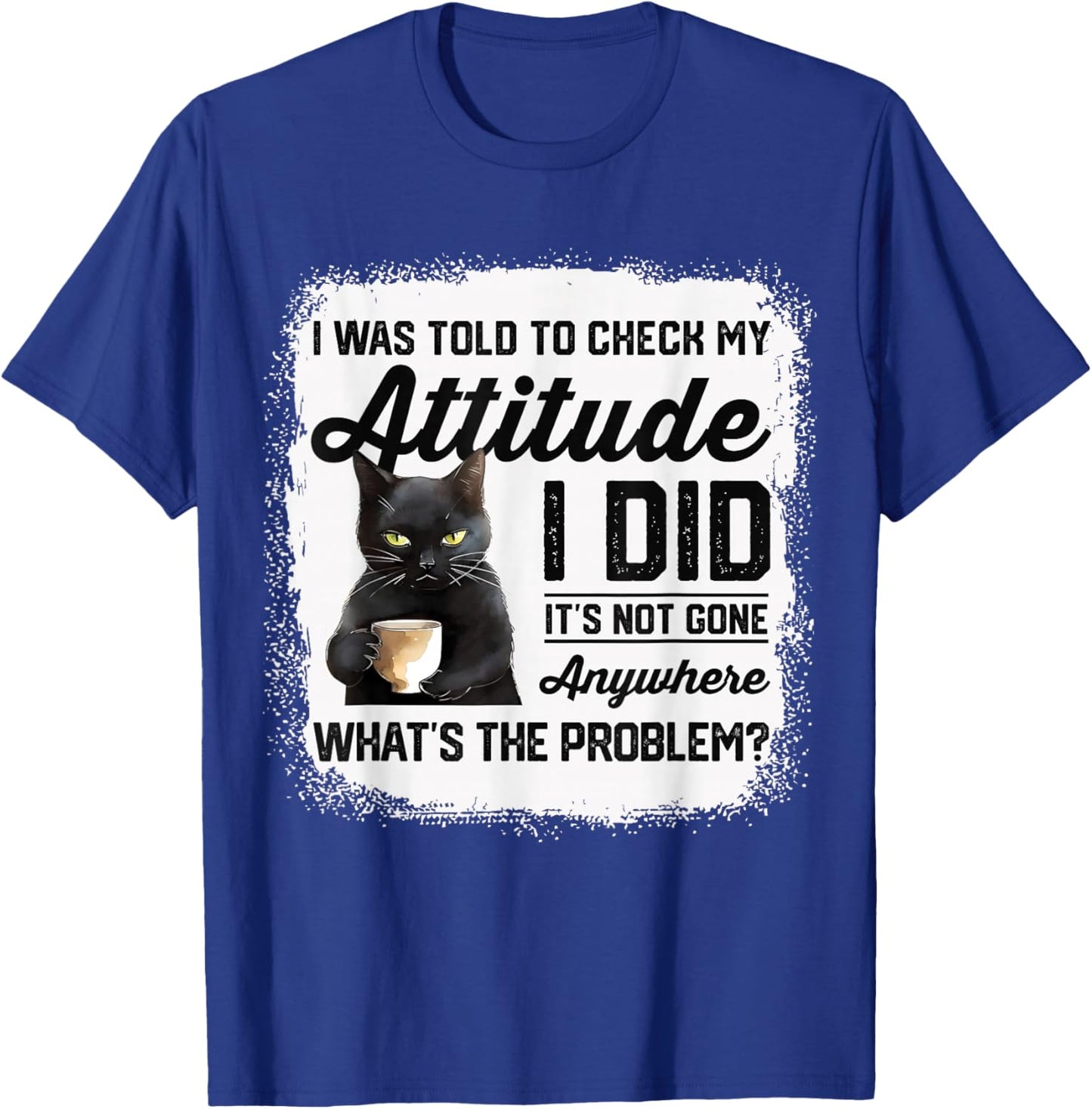 Funny Cat I Was Told To Check My Attitude | Cat Humor T-Shirt - T-Shirt | Royal